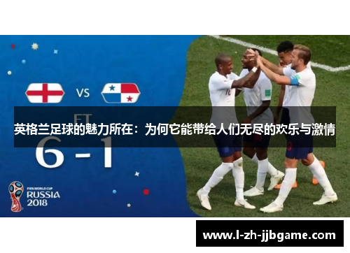 英格兰足球的魅力所在：为何它能带给人们无尽的欢乐与激情
