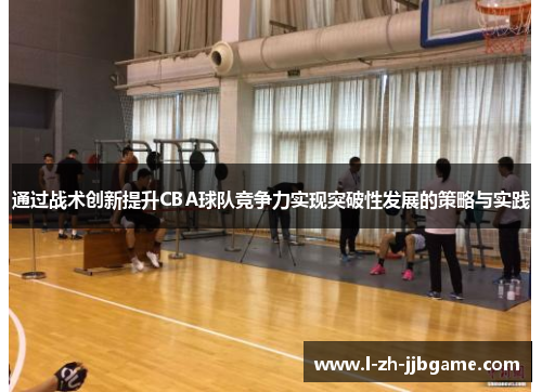 通过战术创新提升CBA球队竞争力实现突破性发展的策略与实践