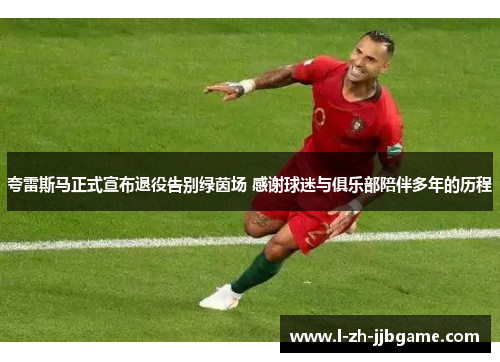 夸雷斯马正式宣布退役告别绿茵场 感谢球迷与俱乐部陪伴多年的历程