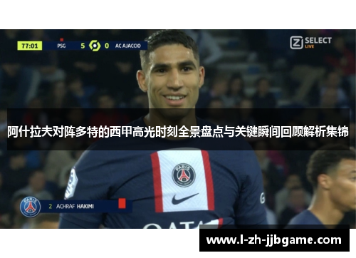 阿什拉夫对阵多特的西甲高光时刻全景盘点与关键瞬间回顾解析集锦 阿什拉夫对阵多特的西甲高光时刻全景盘点与关键瞬间回顾解析集锦